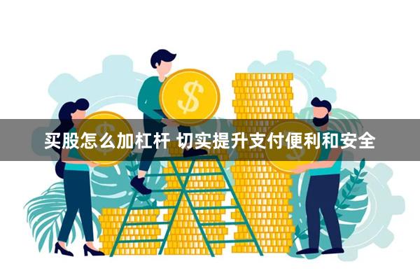 买股怎么加杠杆 切实提升支付便利和安全