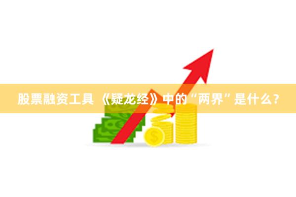 股票融资工具 《疑龙经》中的“两界”是什么？