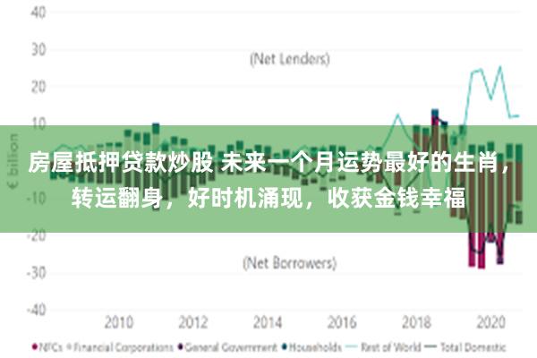 房屋抵押贷款炒股 未来一个月运势最好的生肖，转运翻身，好时机涌现，收获金钱幸福