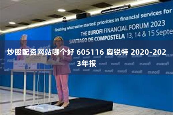 炒股配资网站哪个好 605116 奥锐特 2020-2023年报